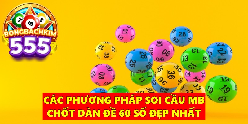 Các Phương Pháp Soi Cầu MB Chốt Dàn Đề 60 Số Đẹp Nhất