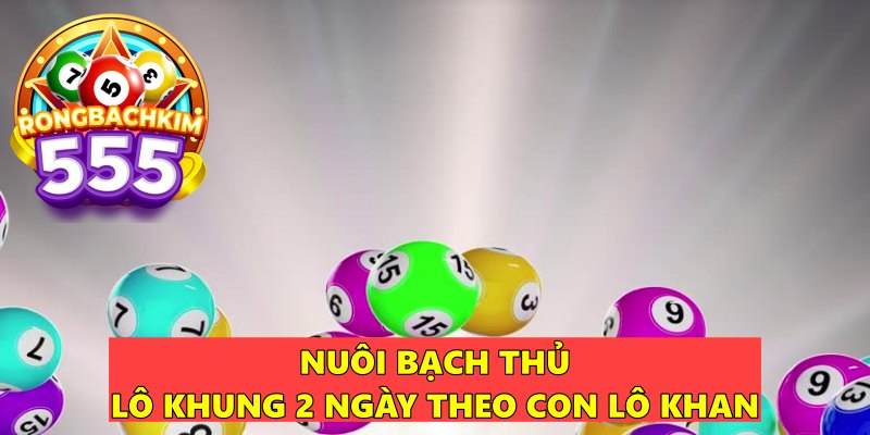 Nuôi Bạch Thủ Lô Khung 2 Ngày Hiệu Quả Dễ Áp Dụng