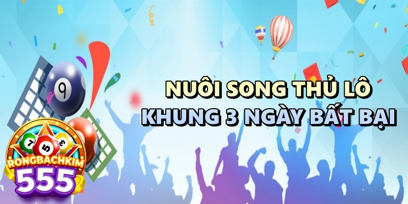 Bí Quyết Nuôi Song Thủ Lô Khung 3 Ngày Mang Lại Hiệu Quả Cao