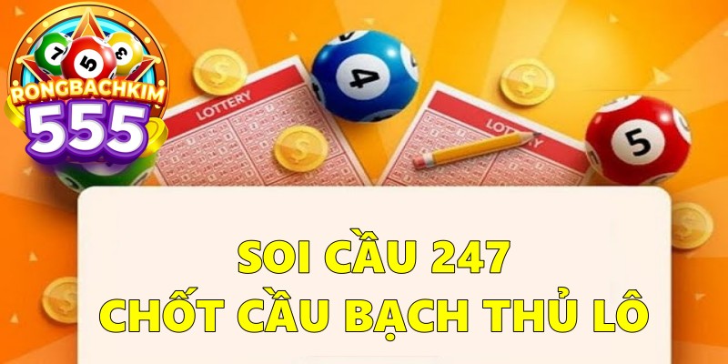 Soi Cầu 247 Chốt Cầu Bạch Thủ Lô – Bí Quyết Giúp Thắng Lớn