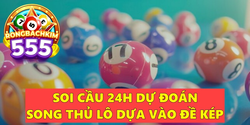 Soi Cầu 24h Dự Đoán song thủ lô Chốt Số Chuẩn