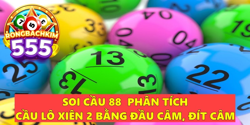 Soi Cầu 88 Phân Tích Cầu Lô Xiên 2 Đánh Quanh Năm