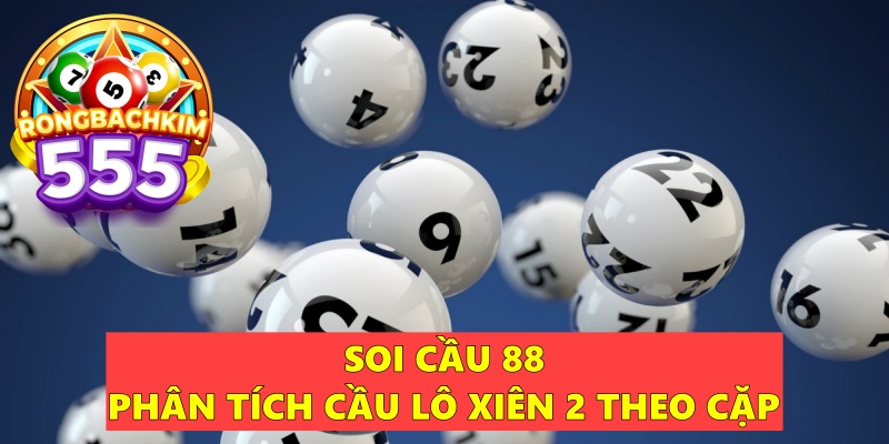 Soi Cầu 88 Phân Tích Cầu Lô Xiên 2 Đánh Quanh Năm