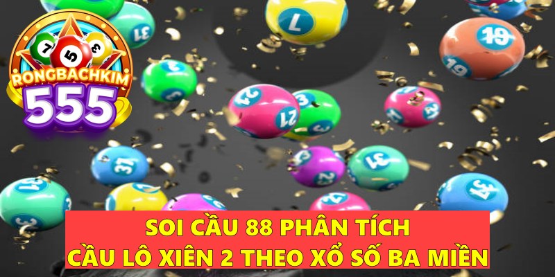 Soi Cầu 88 Phân Tích Cầu Lô Xiên 2 Đánh Quanh Năm