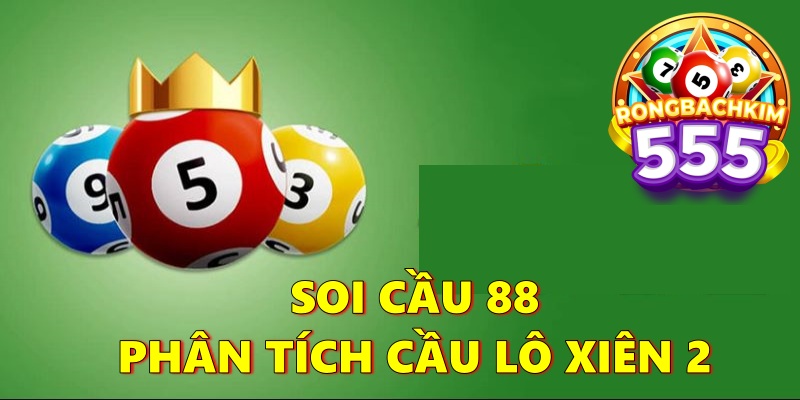 Soi Cầu 88 Phân Tích Cầu Lô Xiên 2 Đánh Quanh Năm