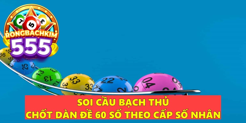 Soi Cầu Bạch Thủ Chốt Dàn Đề 60 Số Chuẩn Xác Ăn To