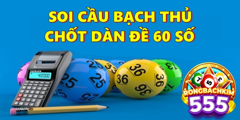 Soi Cầu Bạch Thủ Chốt Dàn Đề 60 Số Chuẩn Xác Ăn To